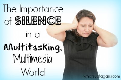 The Importance {and power} of Silence in a Multitasking, Multimedia World, especially for your Mommy "Me" Time